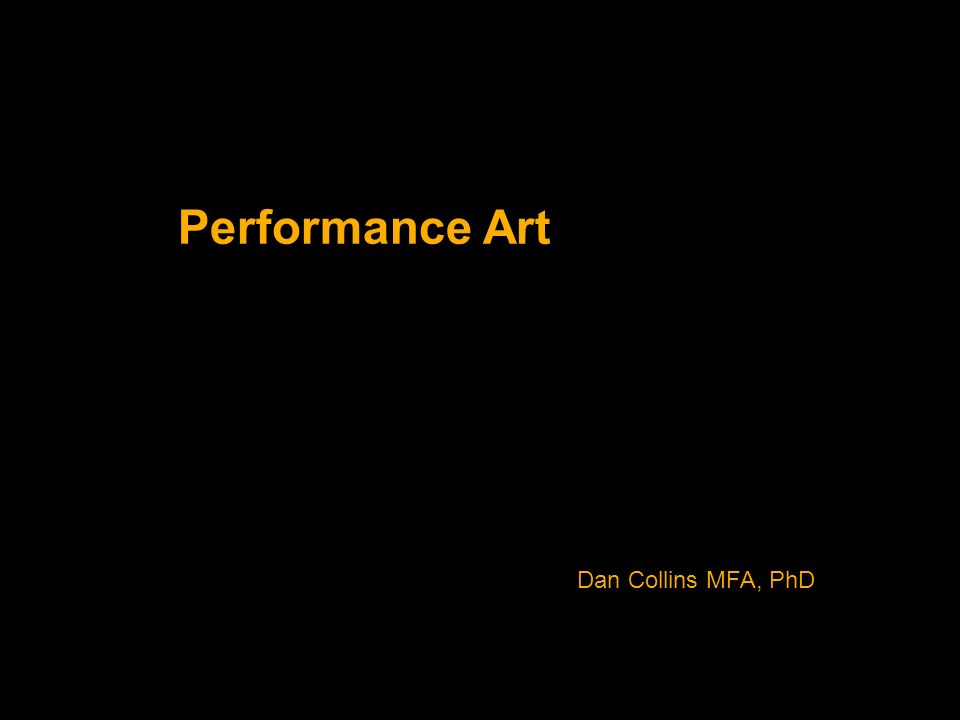 1 Performance Art Dan Collins Mfa Phd 1 Performance Art Dan Collins Mfa Phd