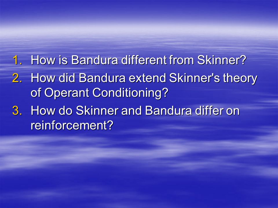 1.How is Bandura different from Skinner.