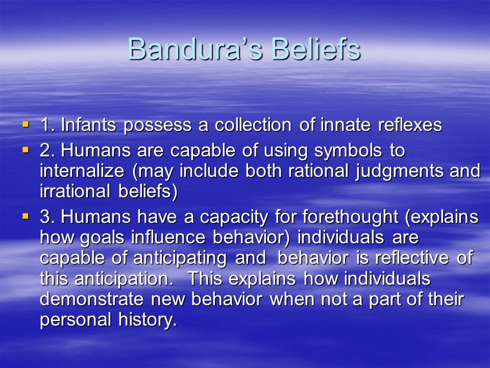 Bandura’s Beliefs  1. Infants possess a collection of innate reflexes  2.