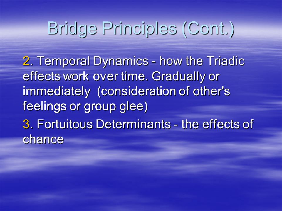 Bridge Principles (Cont.) 2. Temporal Dynamics ‑ how the Triadic effects work over time.