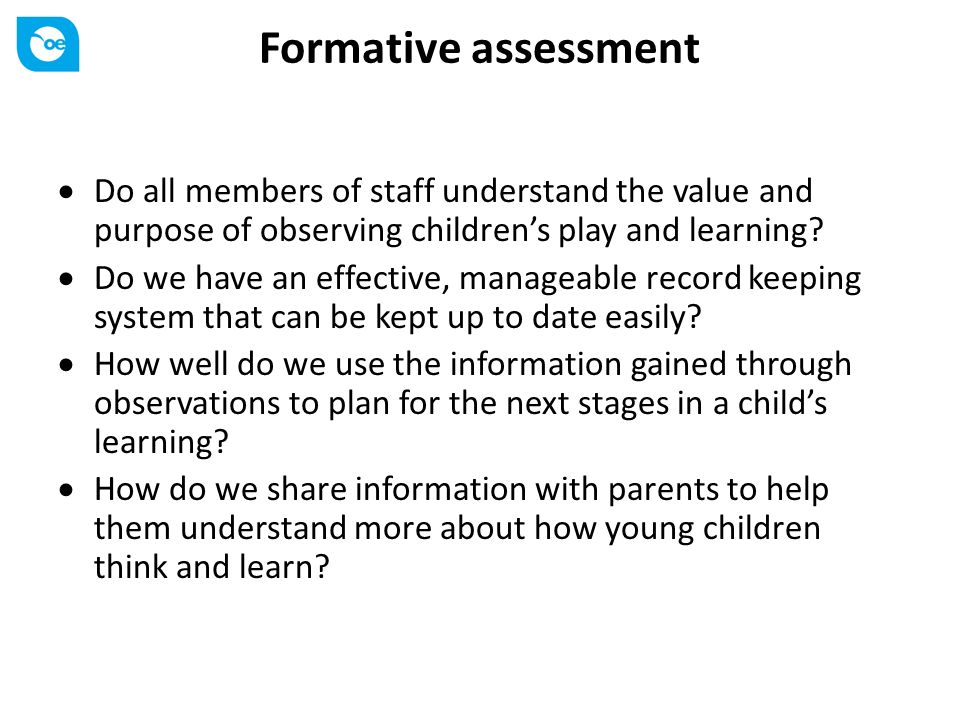 Formative assessment  Do all members of staff understand the value and purpose of observing children’s play and learning.