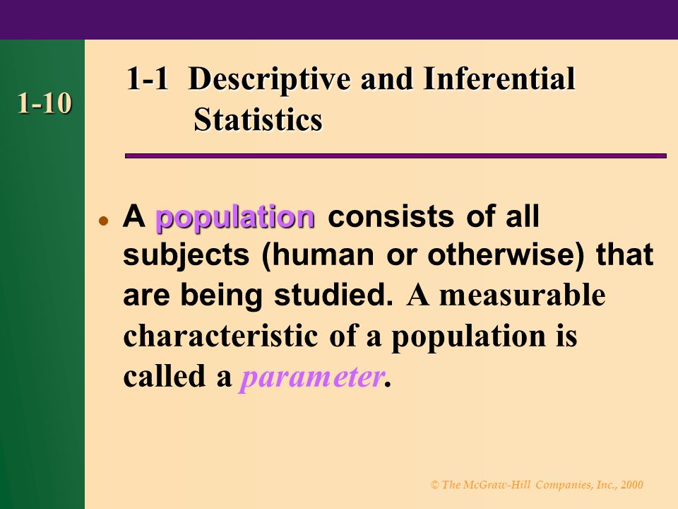 © The McGraw-Hill Companies, Inc., Descriptive and Inferential Statistics population A population consists of all subjects (human or otherwise) that are being studied.