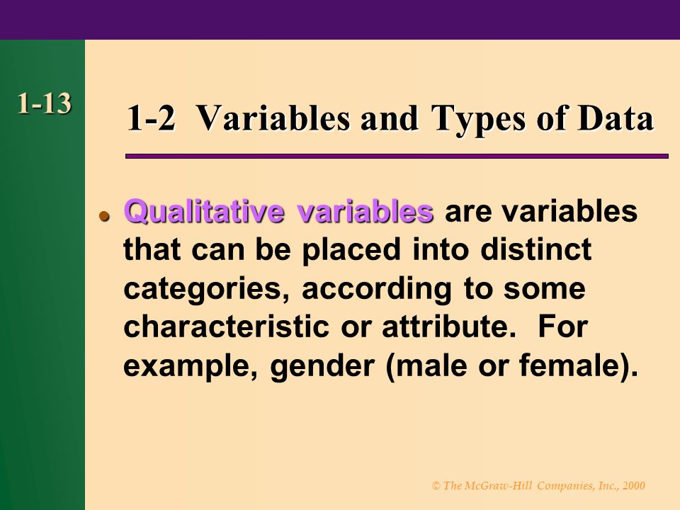 © The McGraw-Hill Companies, Inc., Variables and Types of Data Qualitative variables Qualitative variables are variables that can be placed into distinct categories, according to some characteristic or attribute.