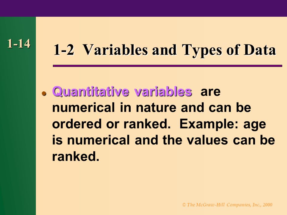 © The McGraw-Hill Companies, Inc., Variables and Types of Data Quantitative variables Quantitative variables are numerical in nature and can be ordered or ranked.