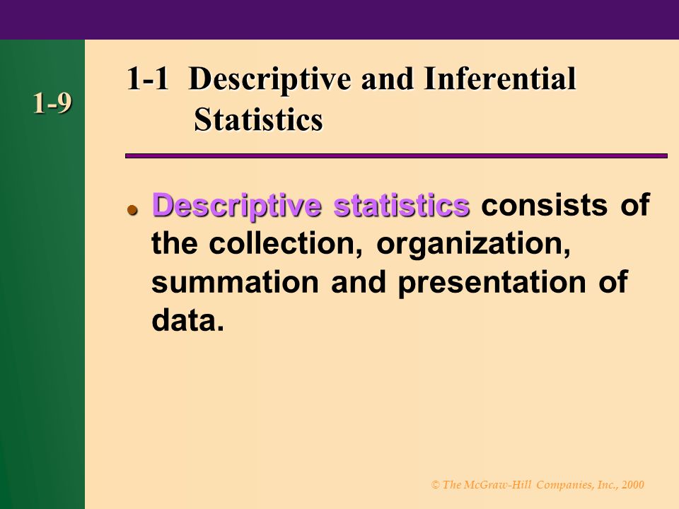 © The McGraw-Hill Companies, Inc., Descriptive and Inferential Statistics Descriptive statistics Descriptive statistics consists of the collection, organization, summation and presentation of data.