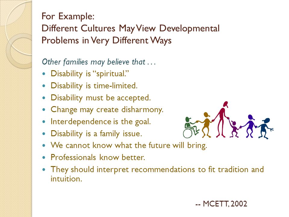 For Example: Different Cultures May View Developmental Problems in Very Different Ways Other families may believe that...