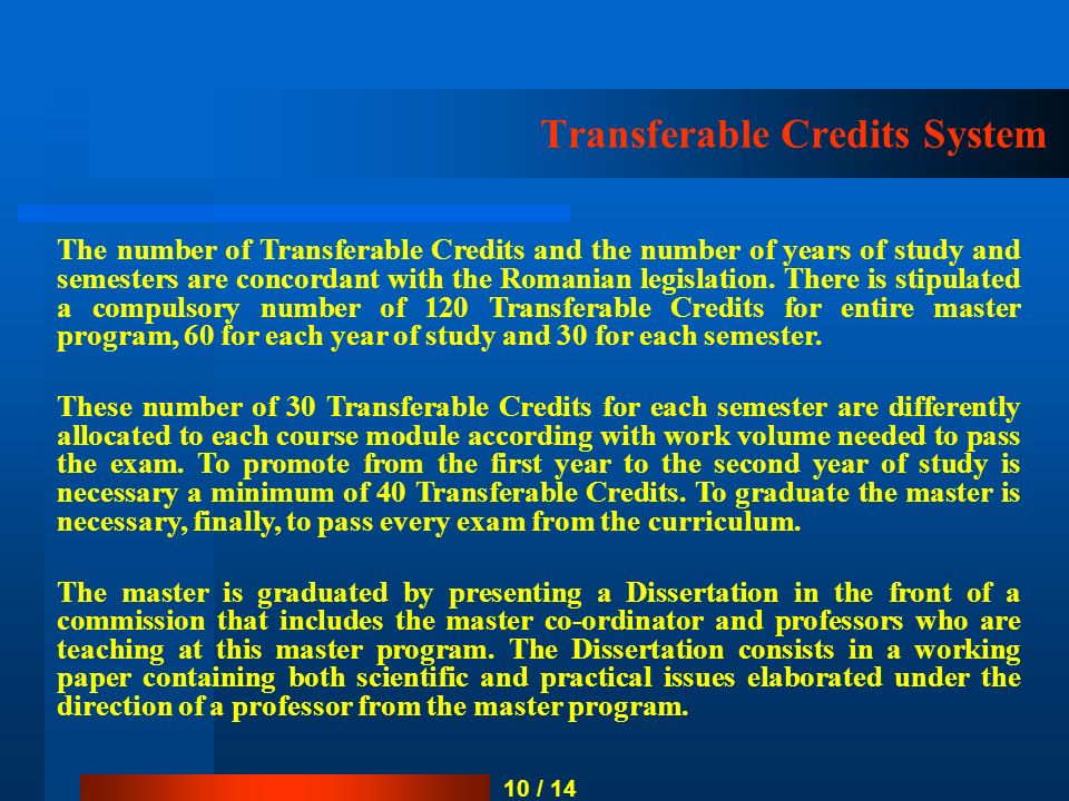 Transferable Credits System The number of Transferable Credits and the number of years of study and semesters are concordant with the Romanian legislation.