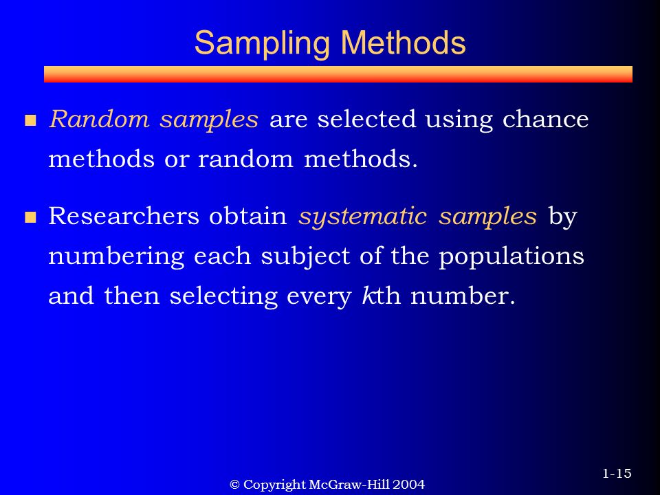 © Copyright McGraw-Hill Sampling Methods Random samples are selected using chance methods or random methods.