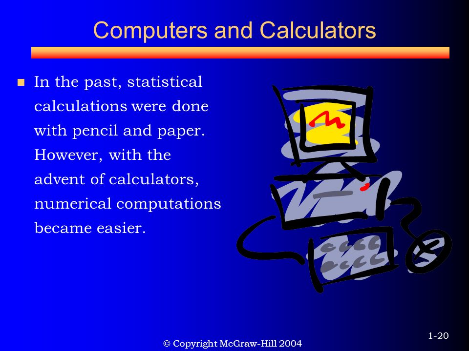 © Copyright McGraw-Hill Computers and Calculators In the past, statistical calculations were done with pencil and paper.