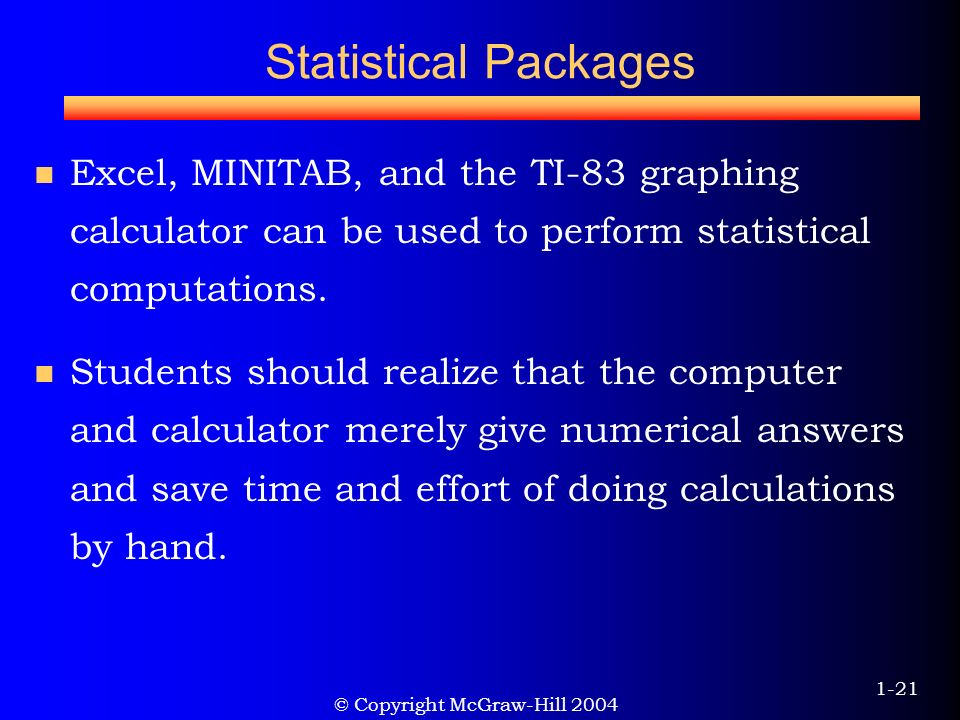 © Copyright McGraw-Hill Statistical Packages Excel, MINITAB, and the TI-83 graphing calculator can be used to perform statistical computations.