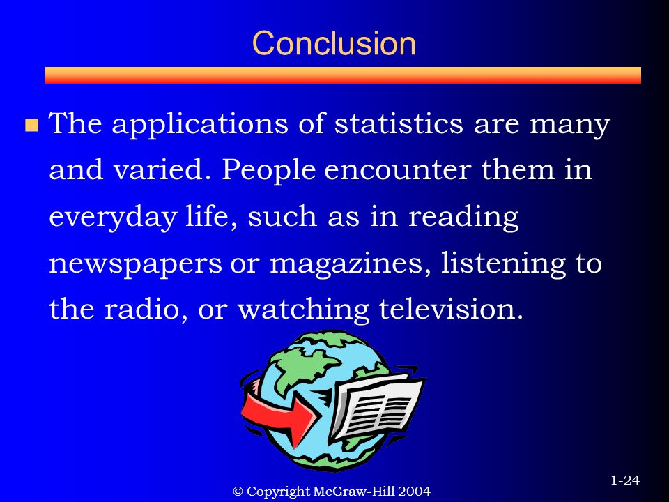 © Copyright McGraw-Hill Conclusion The applications of statistics are many and varied.