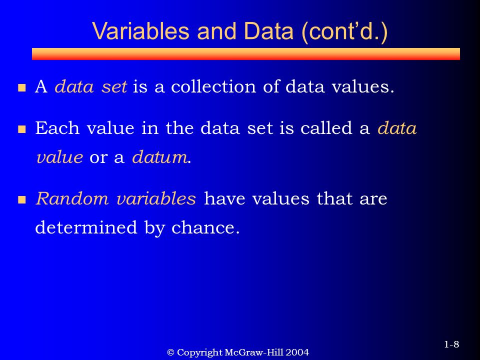 © Copyright McGraw-Hill Variables and Data (cont’d.) A data set is a collection of data values.