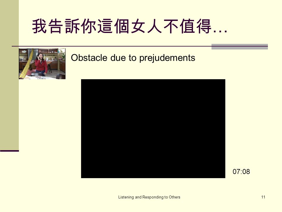 Listening and Responding to Others11 我告訴你這個女人不值得 … 07:08 Obstacle due to prejudements