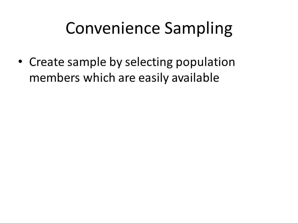 Convenience Sampling Create sample by selecting population members which are easily available