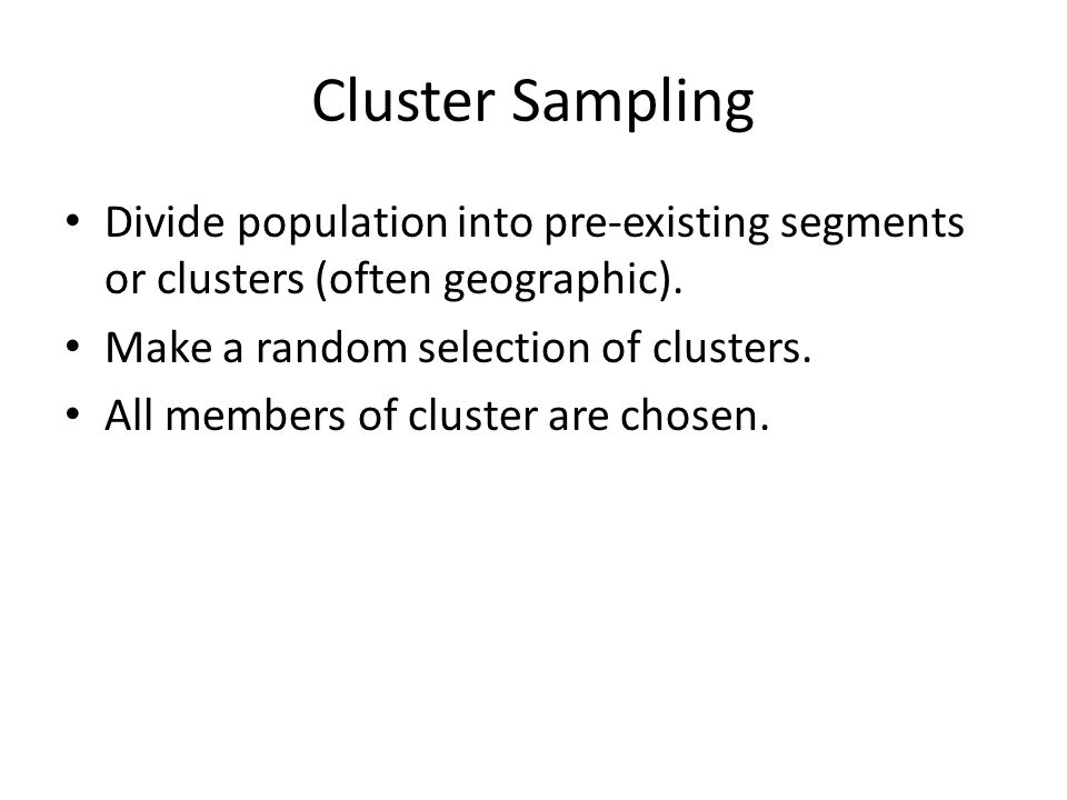 Cluster Sampling Divide population into pre-existing segments or clusters (often geographic).