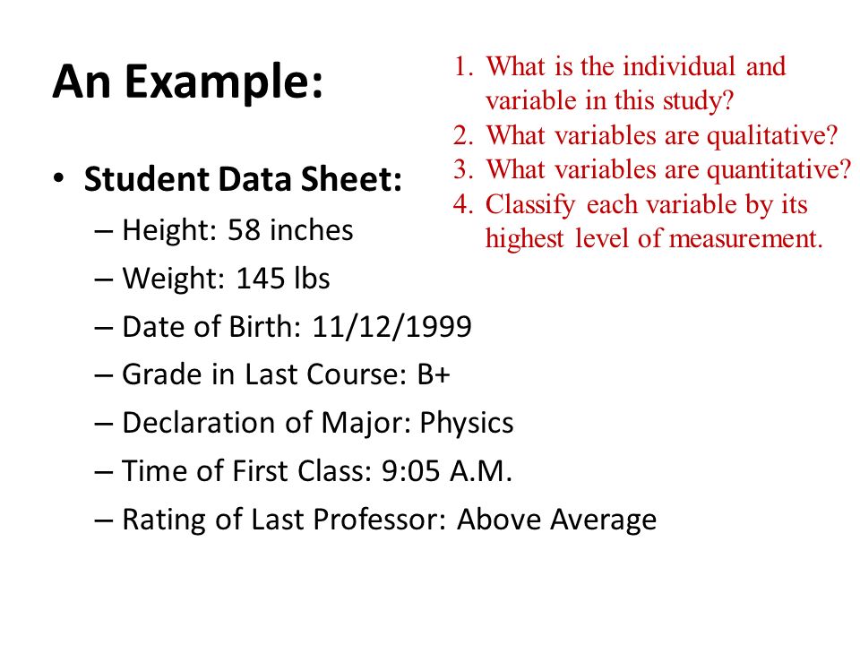 An Example: Student Data Sheet: – Height: 58 inches – Weight: 145 lbs – Date of Birth: 11/12/1999 – Grade in Last Course: B+ – Declaration of Major: Physics – Time of First Class: 9:05 A.M.