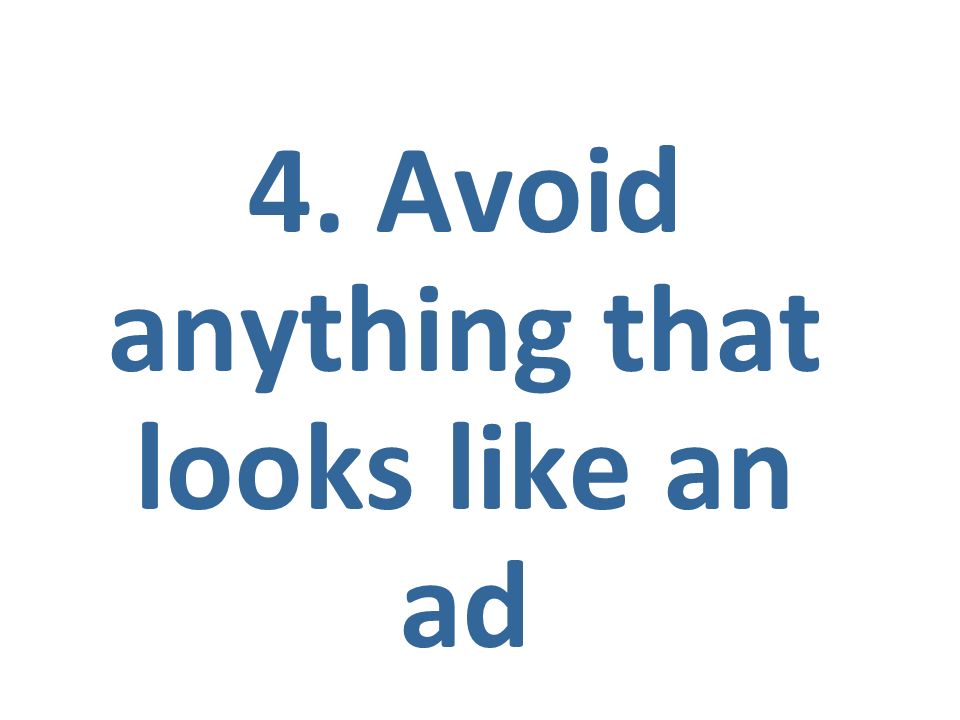 4. Avoid anything that looks like an ad