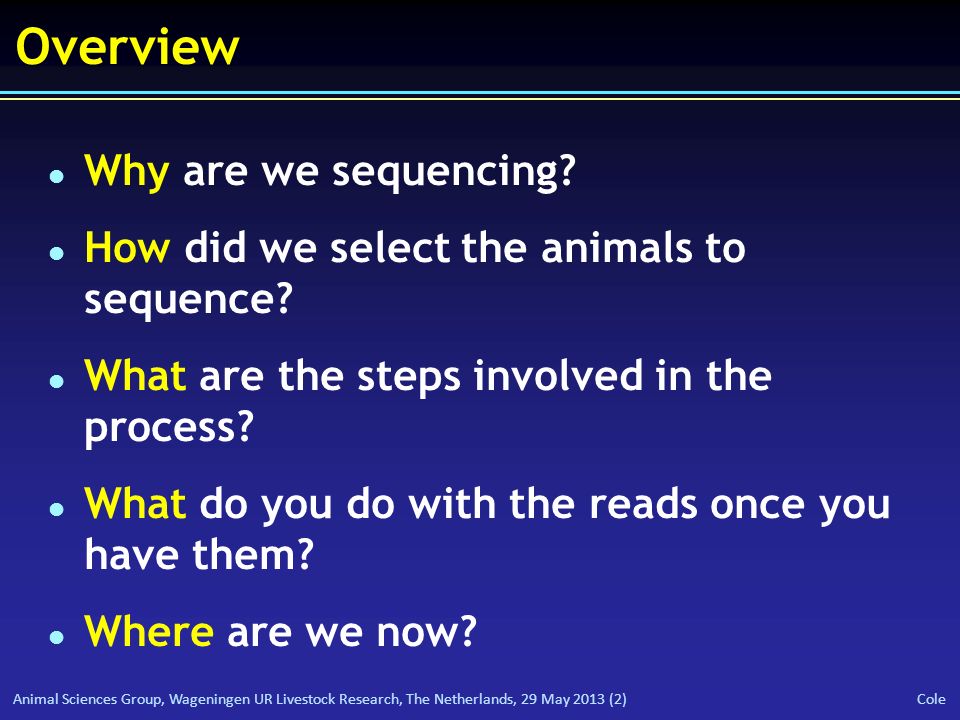 Animal Sciences Group, Wageningen UR Livestock Research, The Netherlands, 29 May 2013 (2) Cole Overview l Why are we sequencing.