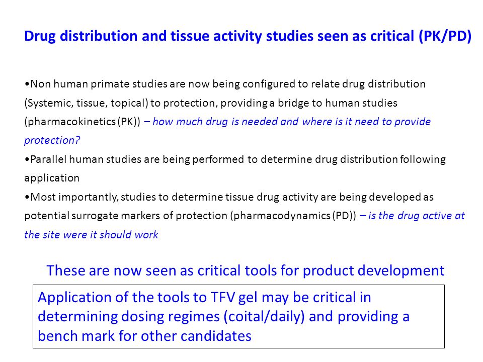 Non human primate studies are now being configured to relate drug distribution (Systemic, tissue, topical) to protection, providing a bridge to human studies (pharmacokinetics (PK)) – how much drug is needed and where is it need to provide protection.
