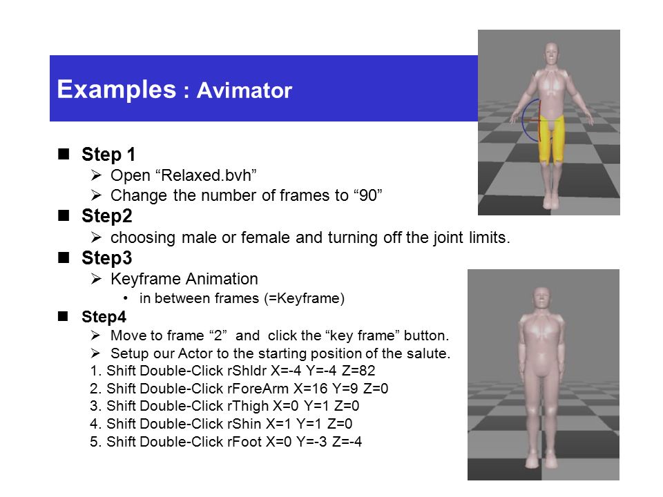 Examples : Avimator Step 1  Open Relaxed.bvh  Change the number of frames to 90 Step2  choosing male or female and turning off the joint limits.