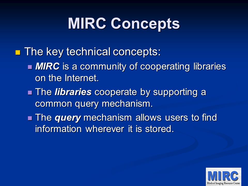 MIRC Concepts The key technical concepts: The key technical concepts: MIRC is a community of cooperating libraries on the Internet.
