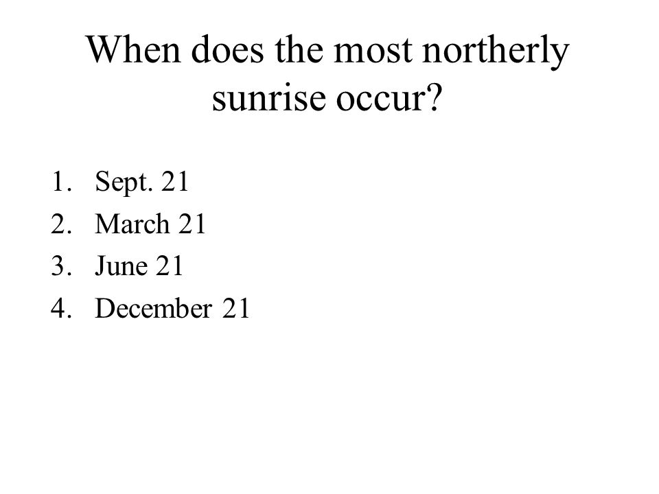 When does the most northerly sunrise occur 1.Sept March 21 3.June 21 4.December 21