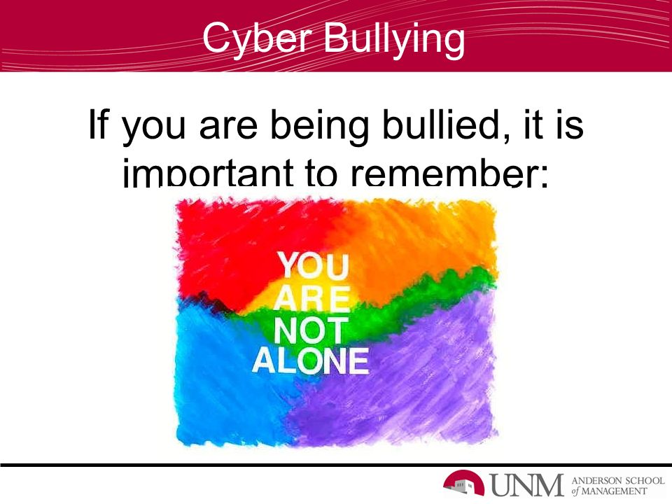 Cyber Bullying If you are being bullied, it is important to remember:
