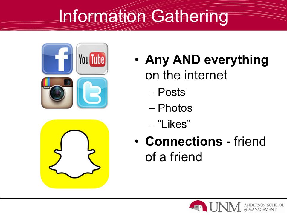 Information Gathering Any AND everything on the internet –Posts –Photos – Likes Connections - friend of a friend