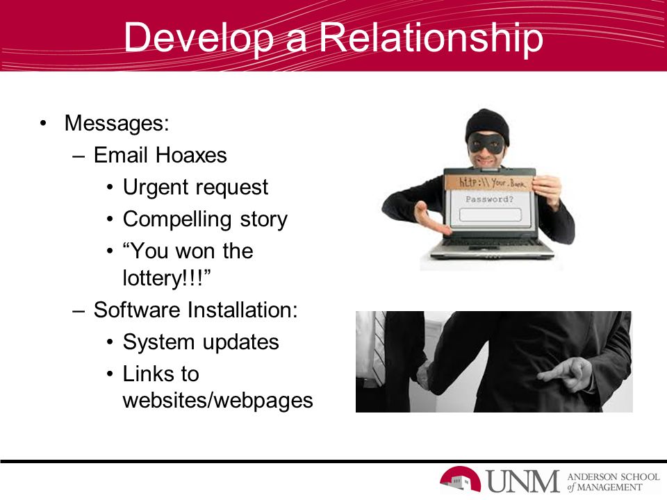 Develop a Relationship Messages: – Hoaxes Urgent request Compelling story You won the lottery!!! –Software Installation: System updates Links to websites/webpages
