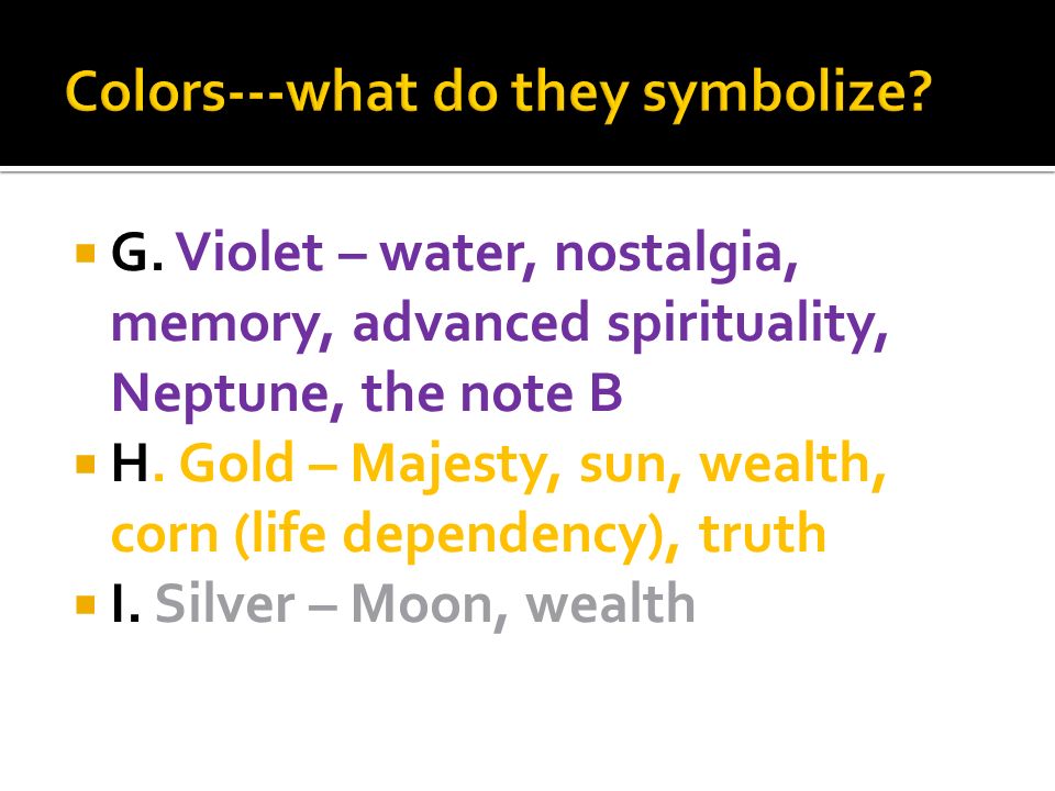  G. Violet – water, nostalgia, memory, advanced spirituality, Neptune, the note B  H.