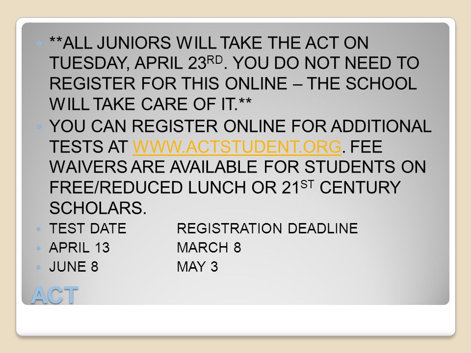 ACT **ALL JUNIORS WILL TAKE THE ACT ON TUESDAY, APRIL 23 RD.