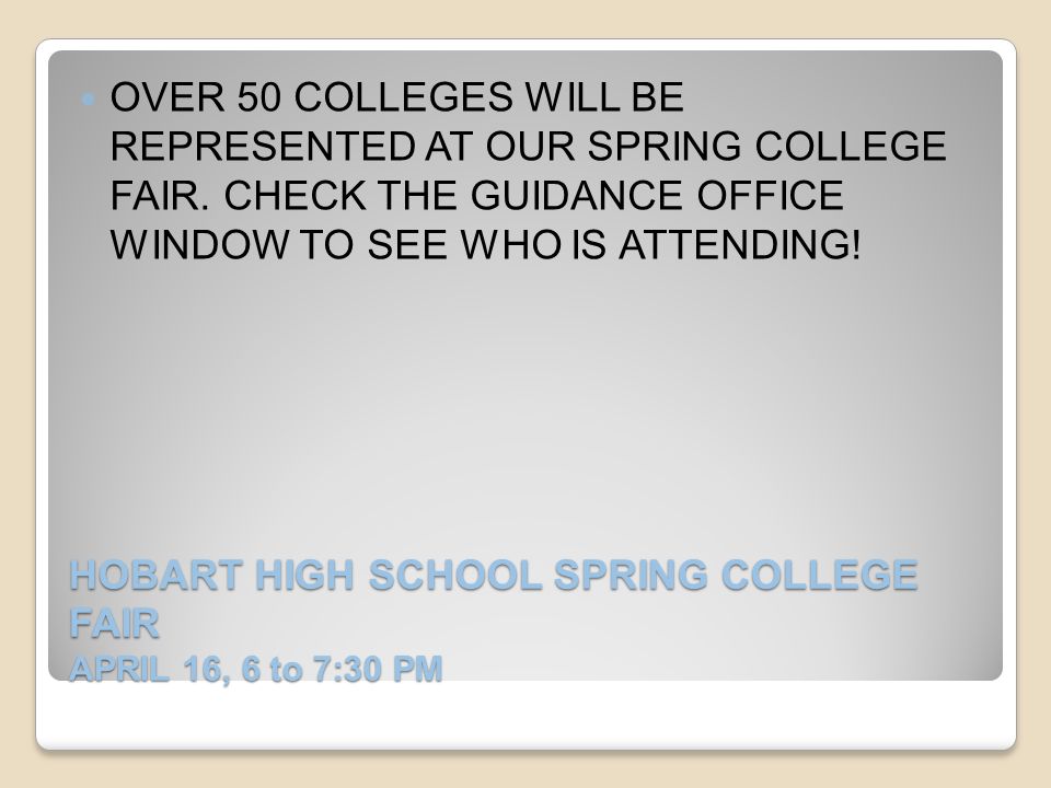 HOBART HIGH SCHOOL SPRING COLLEGE FAIR APRIL 16, 6 to 7:30 PM HOBART HIGH SCHOOL SPRING COLLEGE FAIR APRIL 16, 6 to 7:30 PM OVER 50 COLLEGES WILL BE REPRESENTED AT OUR SPRING COLLEGE FAIR.