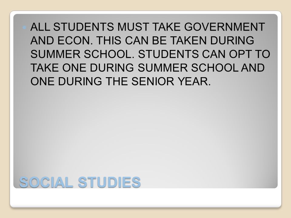 SOCIAL STUDIES ALL STUDENTS MUST TAKE GOVERNMENT AND ECON.