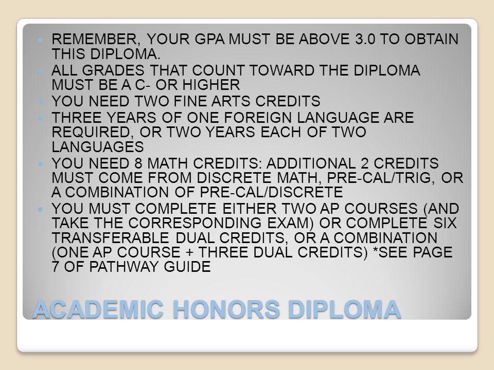 ACADEMIC HONORS DIPLOMA REMEMBER, YOUR GPA MUST BE ABOVE 3.0 TO OBTAIN THIS DIPLOMA.