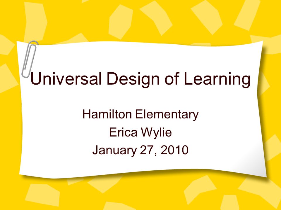 Universal Design of Learning Hamilton Elementary Erica Wylie January 27, 2010