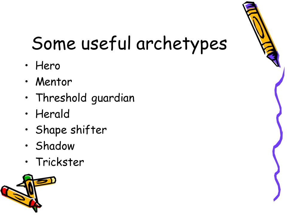 Some useful archetypes Hero Mentor Threshold guardian Herald Shape shifter Shadow Trickster
