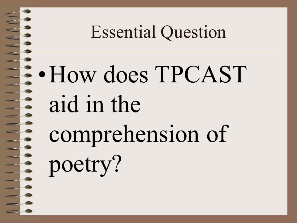 Essential Question How does TPCAST aid in the comprehension of poetry