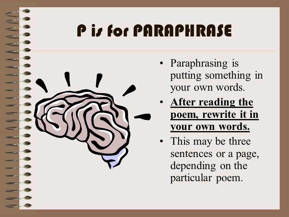 P is for PARAPHRASE Paraphrasing is putting something in your own words.