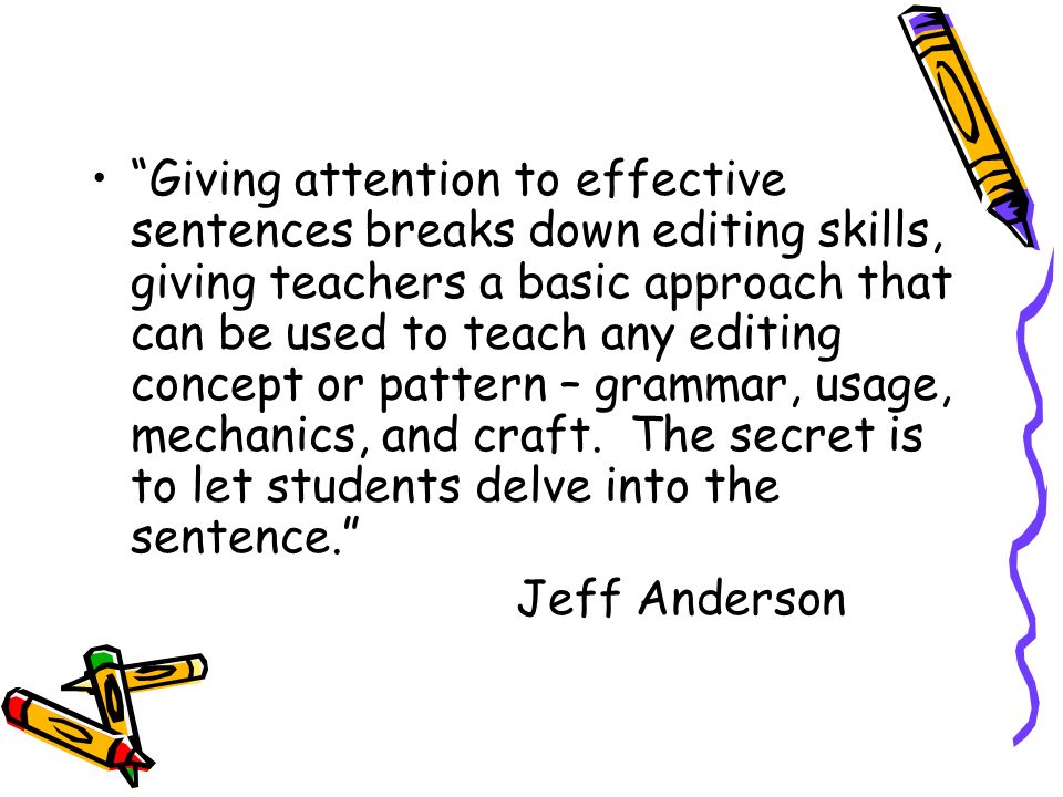 Giving attention to effective sentences breaks down editing skills, giving teachers a basic approach that can be used to teach any editing concept or pattern – grammar, usage, mechanics, and craft.