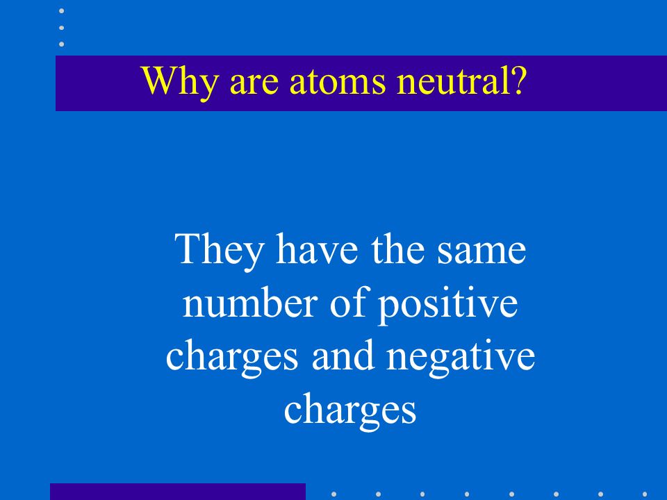 Why are atoms neutral They have the same number of positive charges and negative charges