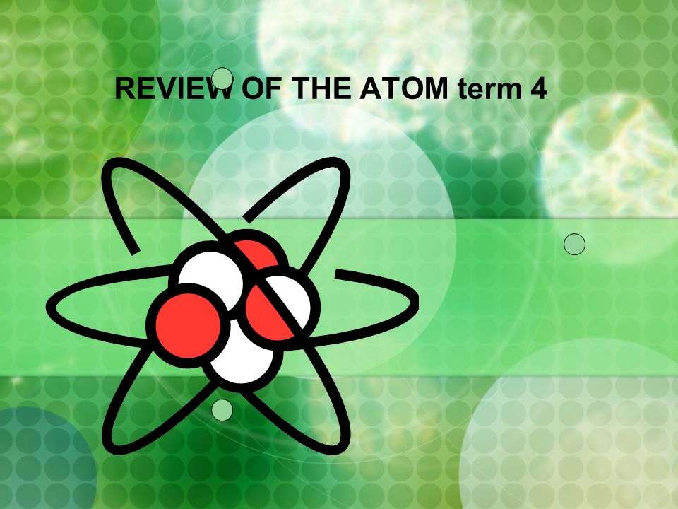 REVIEW OF THE ATOM term 4