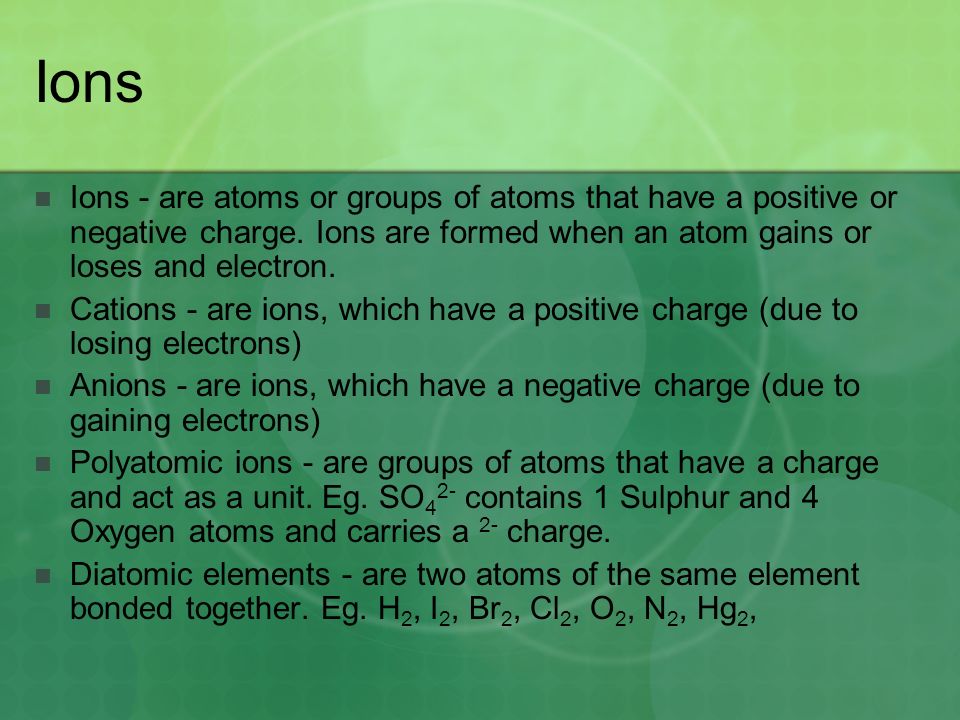 Ions Ions - are atoms or groups of atoms that have a positive or negative charge.