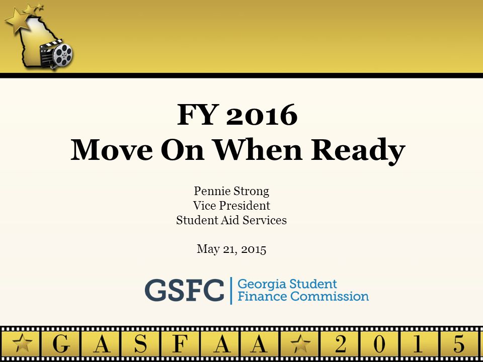 FY 2016 Move On When Ready Pennie Strong Vice President Student Aid Services May 21, 2015