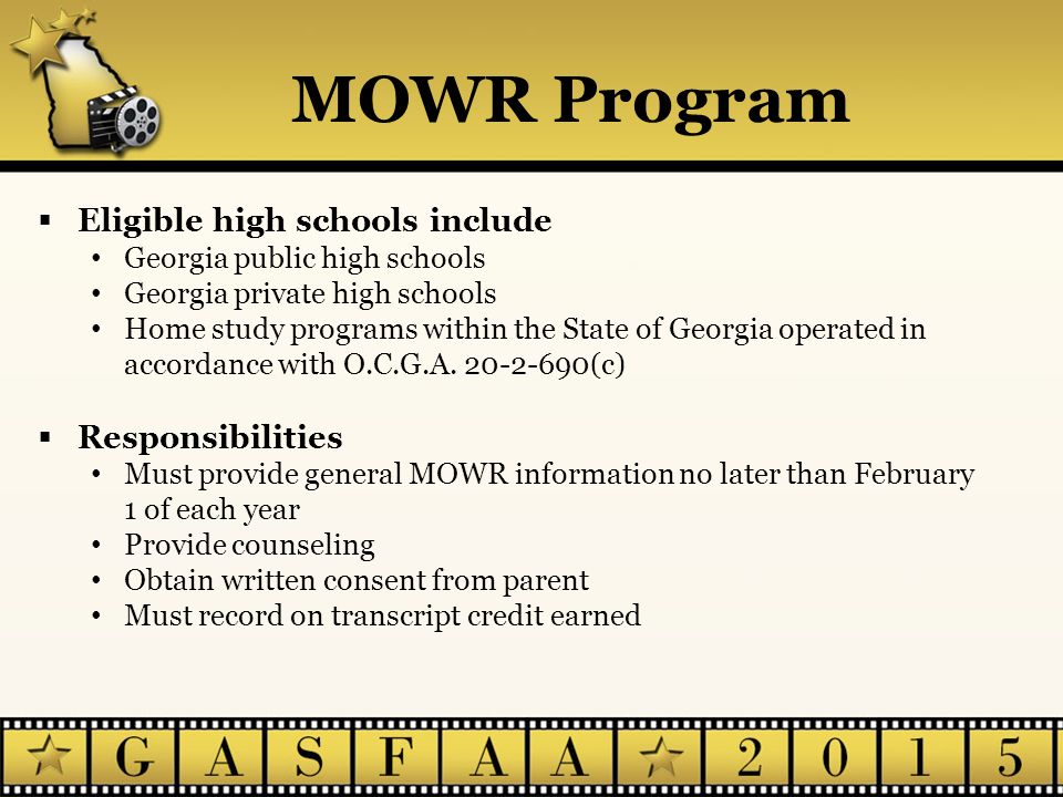 MOWR Program  Eligible high schools include Georgia public high schools Georgia private high schools Home study programs within the State of Georgia operated in accordance with O.C.G.A.