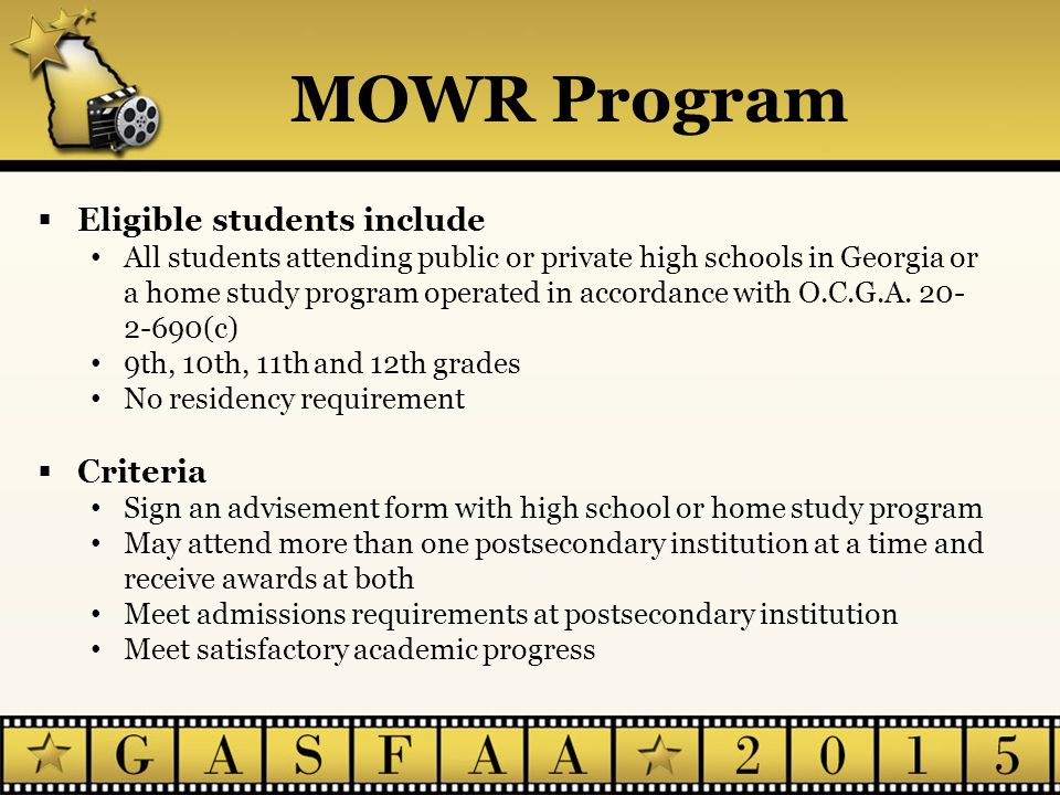 MOWR Program  Eligible students include All students attending public or private high schools in Georgia or a home study program operated in accordance with O.C.G.A.
