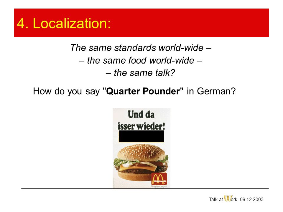 4. Localization: The same standards world-wide – – the same food world-wide – – the same talk.