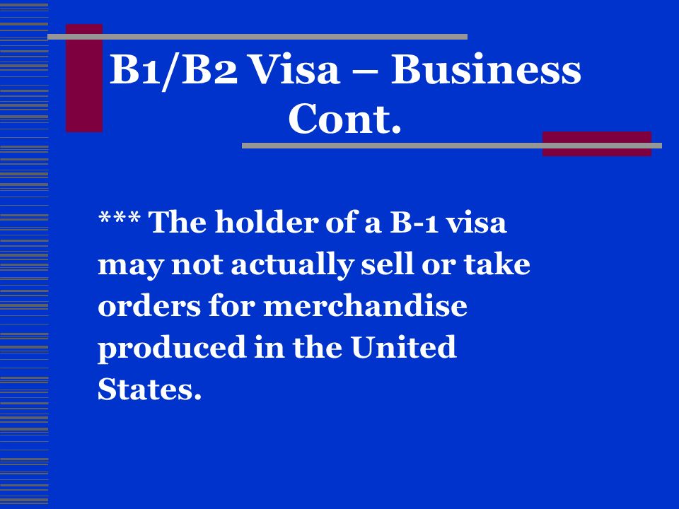 *** The holder of a B-1 visa may not actually sell or take orders for merchandise produced in the United States.