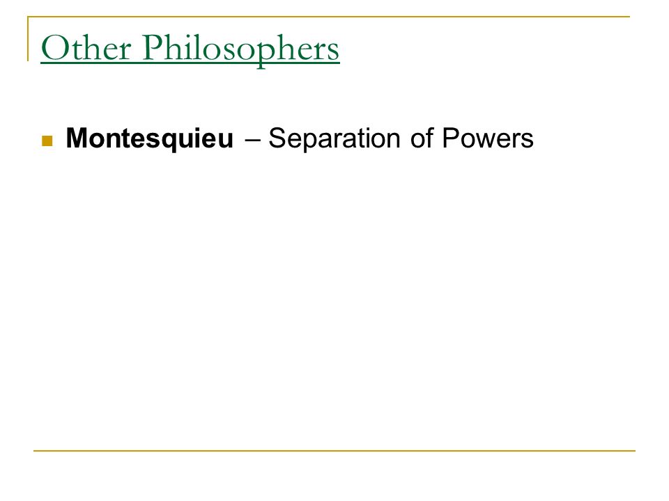 Other Philosophers Montesquieu – Separation of Powers