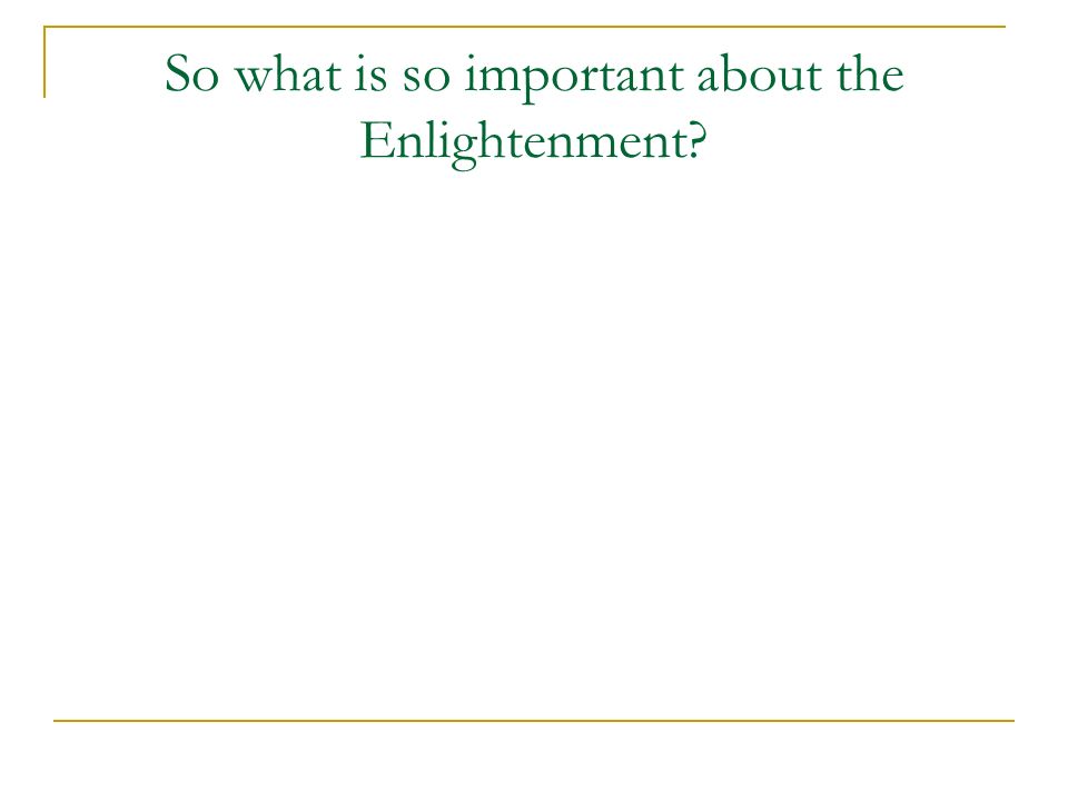 So what is so important about the Enlightenment