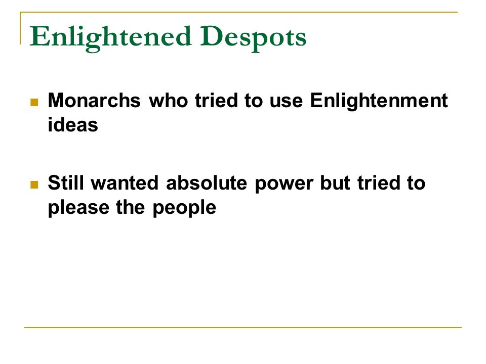 Enlightened Despots Monarchs who tried to use Enlightenment ideas Still wanted absolute power but tried to please the people
